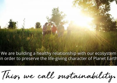 We are building a healthy relationship with our ecosystem in order to preserve the life-giving character of planet earth. This we call sustainability.